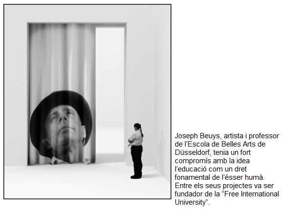 Joseph Beuys, artista i professor de l’Escola de Belles Arts de Düsseldorf, tenia un fort compromís amb la idea l’educació com un dret fonamental de l’ésser humà. Entre els seus projectes va ser fundador de la “Free International University”.